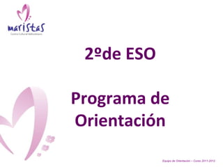2ºde ESO

Programa de
Orientación
            Equipo de Orientación – Curso 2011-2012
 