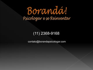 (11) 2368-9168
contato@borandapsicologar.com
 