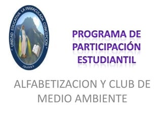Programa de Participación Estudiantil ALFABETIZACION Y CLUB DE MEDIO AMBIENTE 