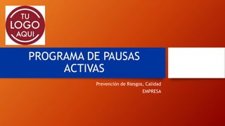 PROGRAMA DE PAUSAS
ACTIVAS
Prevención de Riesgos, Calidad
EMPRESA
 
