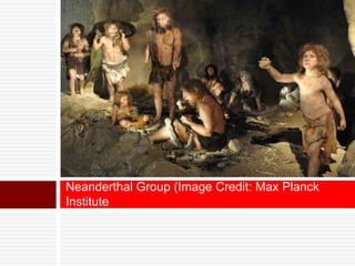 Neanderthal Group (Image Credit: Max Planck 
Institute 
 