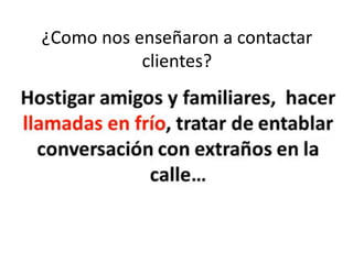 ¿Como nos enseñaron a contactar
clientes?