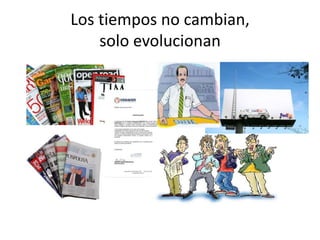 Los tiempos no cambian,
solo evolucionan