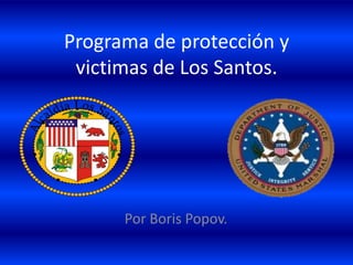 Programa de protección y victimas de Los Santos.  Por Boris Popov. 