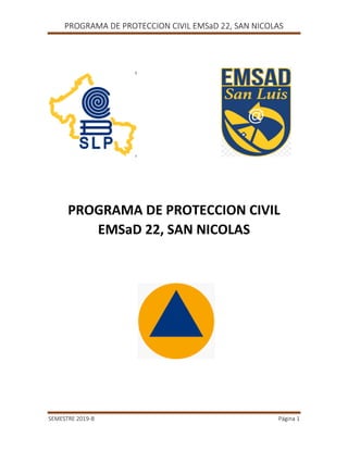 PROGRAMA DE PROTECCION CIVIL EMSaD 22, SAN NICOLAS
SEMESTRE 2019-B Página 1
PROGRAMA DE PROTECCION CIVIL
EMSaD 22, SAN NICOLAS
 