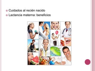  Cuidados al recién nacido
 Lactancia materna: beneficios
 
