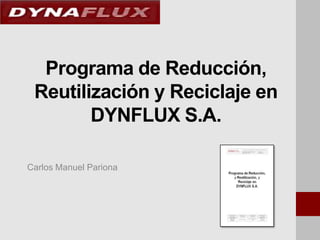 Programa de Reducción,
Reutilización y Reciclaje en
DYNFLUX S.A.
Carlos Manuel Pariona

 