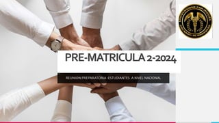 PRE-MATRICULA2-2024
REUNION PREPARATORIA -ESTUDIANTES A NIVEL NACIONAL
 