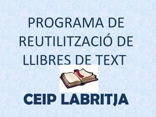 PROGRAMA DE REUTILITZACIÓ DE LLIBRES DE TEXT  CEIP LABRITJA 