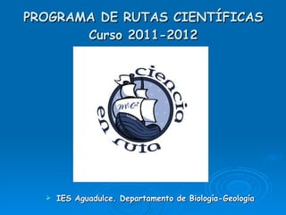 PROGRAMA DE RUTAS CIENTÍFICAS Curso 2011-2012 ,[object Object]