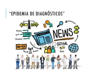“EPIDEMIA DE DIAGNÓSTICOS”
 