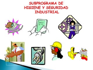 SUBPROGRAMA DE
HIGIENE Y SEGURIDAD
INDUSTRIAL

 