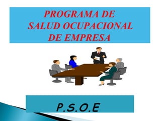 PROGRAMA DE
SALUD OCUPACIONAL
DE EMPRESA

P.S.O.E

 