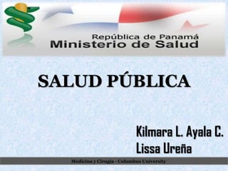 Kilmara L. Ayala C.
Lissa Ureña
SALUD PÚBLICA
Medicina y Cirugía - Columbus University
 