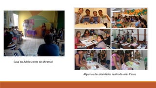 Casa do Adolescente de Mirassol
Algumas das atividades realizadas nas Casas
 