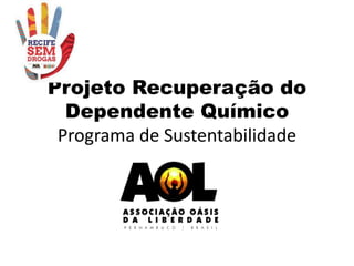 Projeto Recuperação do
Dependente Químico
Programa de Sustentabilidade
 