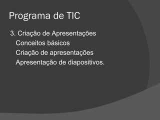 Programa de TIC 3. Criação de Apresentações Conceitos básicos Criação de apresentações Apresentação de diapositivos. 