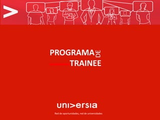 PROGRAMA




                                    DE
    TRAINEE




 Red de oportunidades, red de universidades
 