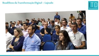 RoadShow da TransformaçãoDigital –Lajeado
 