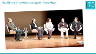 RoadShow da TransformaçãoDigital –PortoAlegre
 