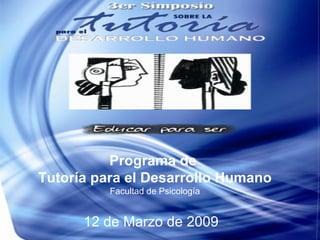 12 de Marzo de 2009 Programa de  Tutoría para el Desarrollo Humano Facultad de Psicología 