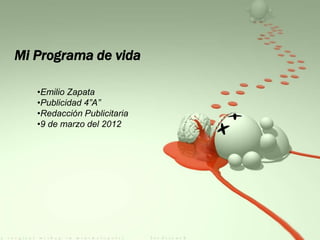 Mi Programa de vida

   •Emilio Zapata
   •Publicidad 4”A”
   •Redacción Publicitaria
   •9 de marzo del 2012
 