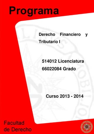 Derecho Financiero y
Tributario I
514012 Licenciatura
66022084 Grado
Curso 2013 - 2014
 