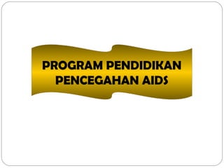 PROGRAM PENDIDIKAN
PENCEGAHAN AIDS
 