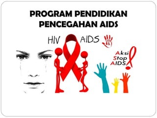 PROGRAM PENDIDIKANPROGRAM PENDIDIKAN
PENCEGAHAN AIDSPENCEGAHAN AIDS
 