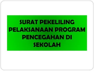 SURAT PEKELILING
PELAKSANAAN PROGRAM
PENCEGAHAN DI
SEKOLAH
 