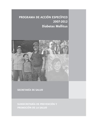 SECRETARÍA DE SALUD
SUBSECRETARÍA DE PREVENCIÓN Y
PROMOCIÓN DE LA SALUD
PROGRAMA DE ACCIÓN ESPECÍFICO
2007-2012
Diabetes Mellitus
 
