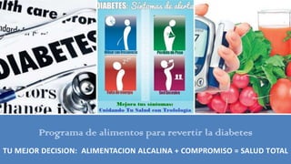 Programa de alimentos para revertir la diabetes
TU MEJOR DECISION: ALIMENTACION ALCALINA + COMPROMISO = SALUD TOTAL
 