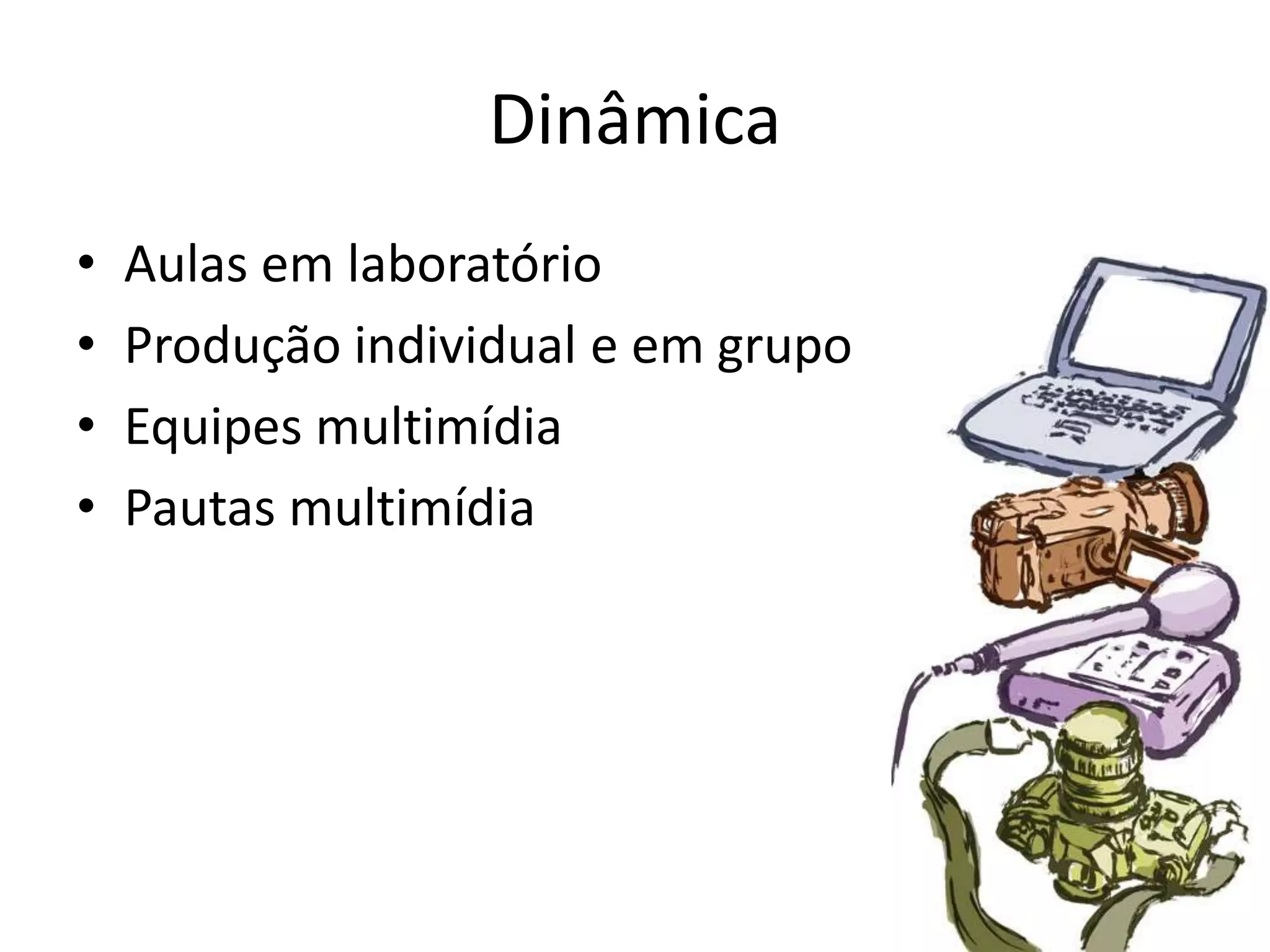 DinâmicaAulas em laboratórioProdução individual e em grupoEquipes multimídiaPautas multimídia