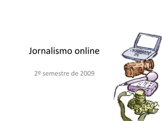 Jornalismo online 2º semestre de 2009 