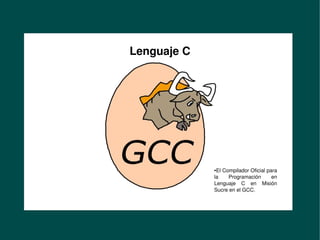 Formación de Desarrolladores
en Misión Sucre
                 Lenguaje C




                               ●El Compilador Oficial para 
                               la    Programación       en 
                               Lenguaje  C  en  Misión 
                               Sucre en el GCC.
                                  


                      
 