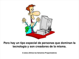 Formación de Desarrolladores
en Misión Sucre




Pero hay un tipo especial de personas que dominan la 
      tecnología y son creadores de la misma.

             A estos últimos los llamamos Programadores
                                  
 