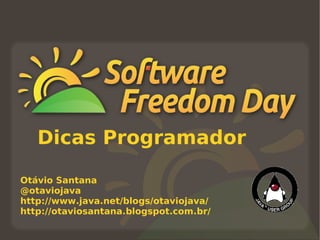 Dicas Programador

Otávio Santana
@otaviojava
http://www.java.net/blogs/otaviojava/
http://otaviosantana.blogspot.com.br/
 