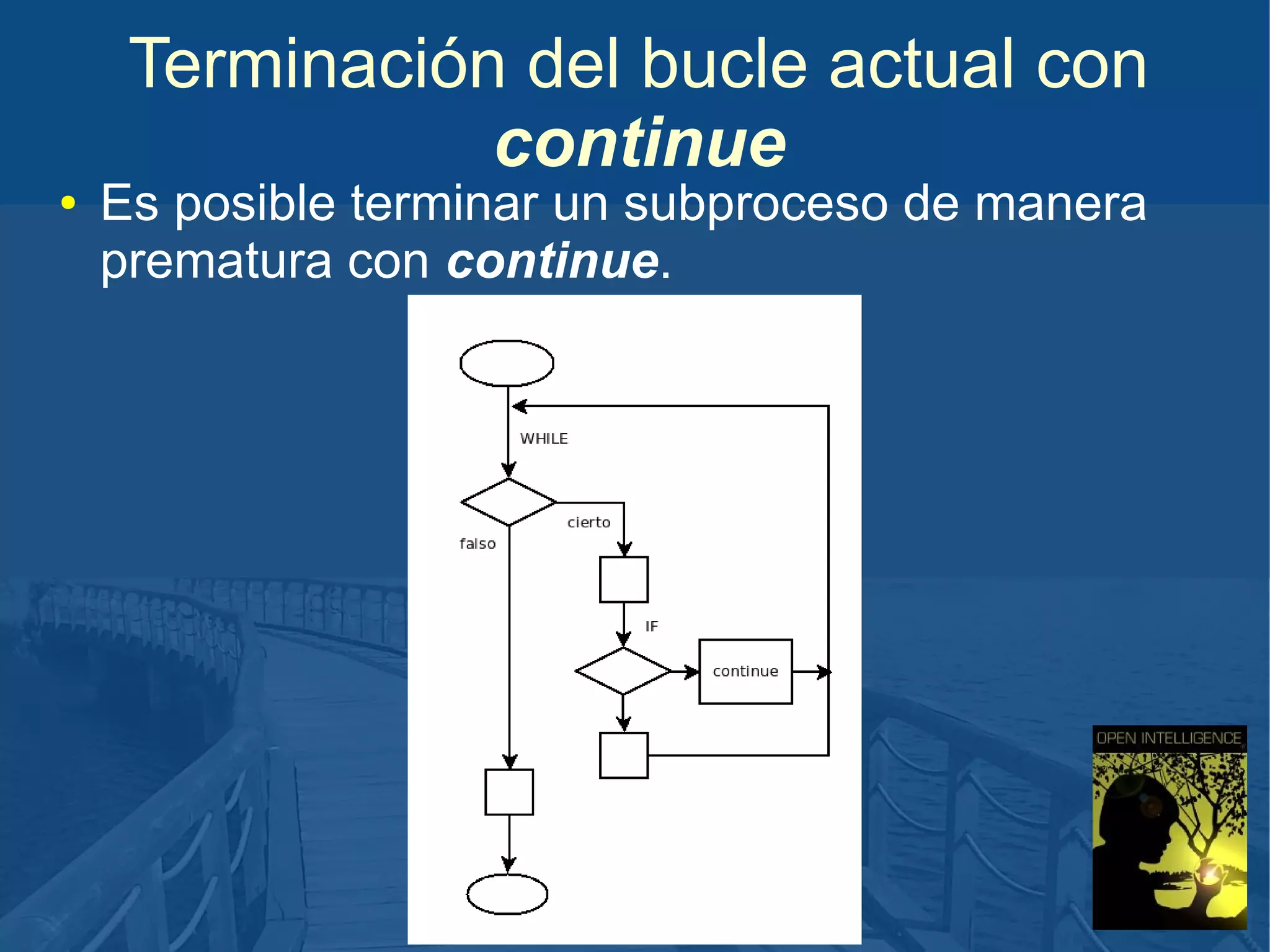 Terminación del bucle actual con
continue

●

Es posible terminar un subproceso de manera
prematura con continue.

 