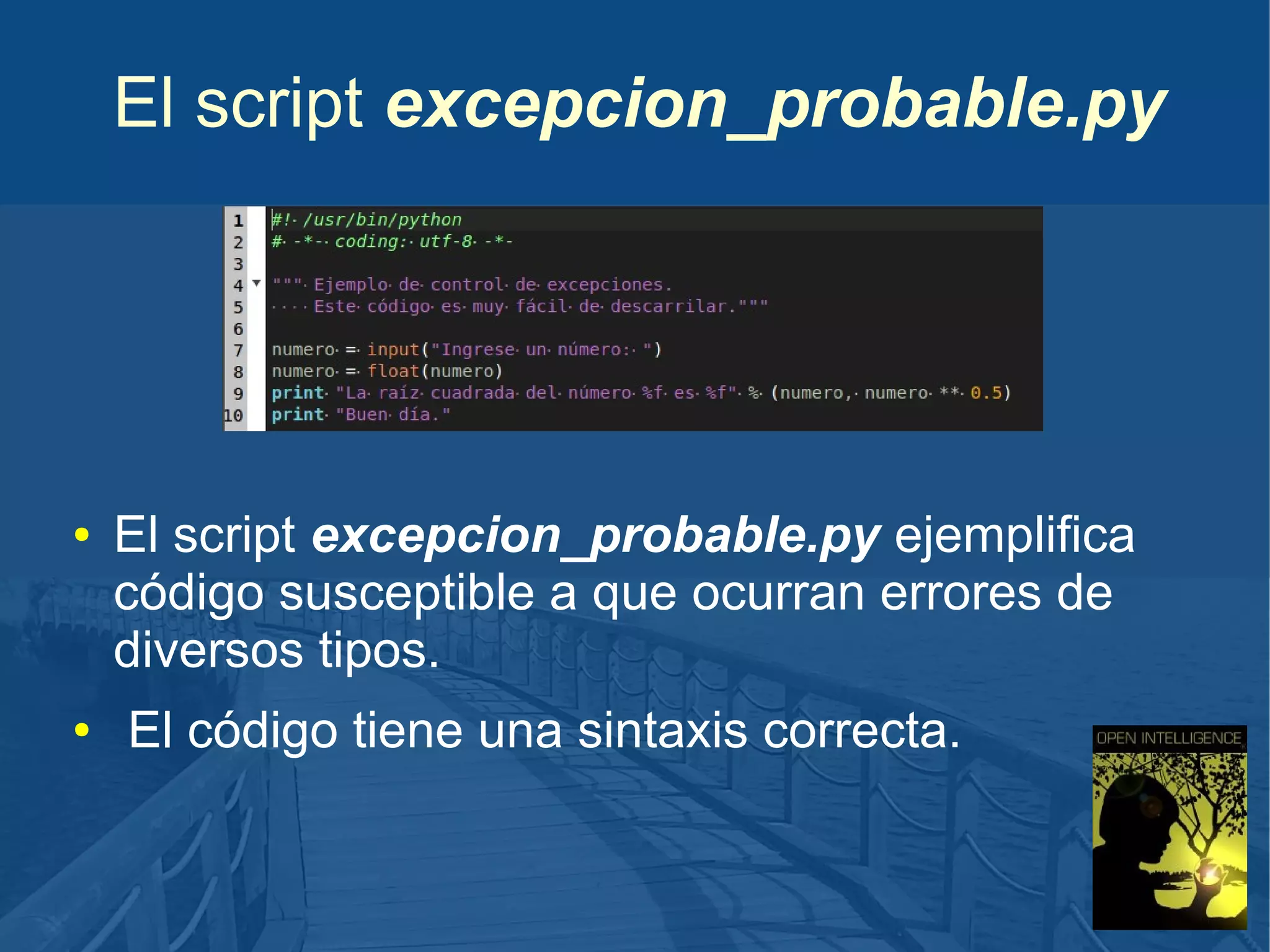 El script excepcion_probable.py

●

●

El script excepcion_probable.py ejemplifica
código susceptible a que ocurran errores de
diversos tipos.
El código tiene una sintaxis correcta.

 