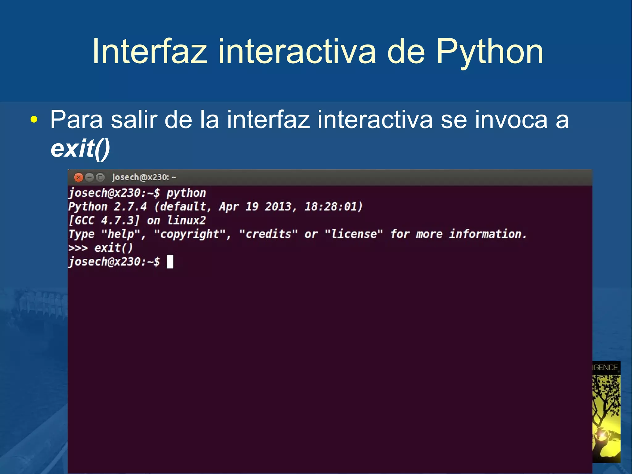 Interfaz interactiva de Python
●

Para salir de la interfaz interactiva se invoca a
exit()

 