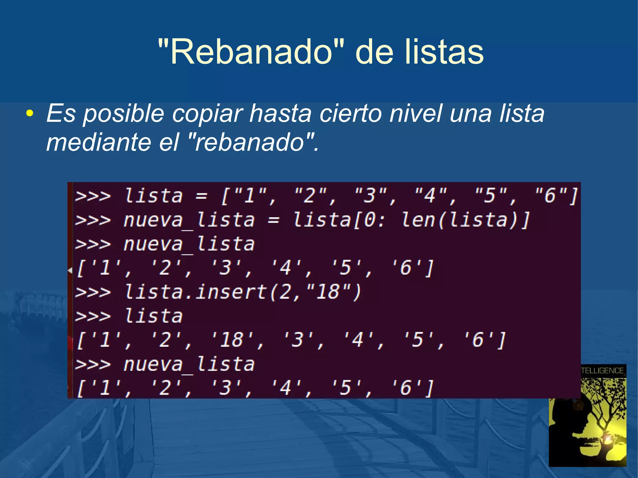 "Rebanado" de listas
●

Es posible copiar hasta cierto nivel una lista
mediante el "rebanado".

 