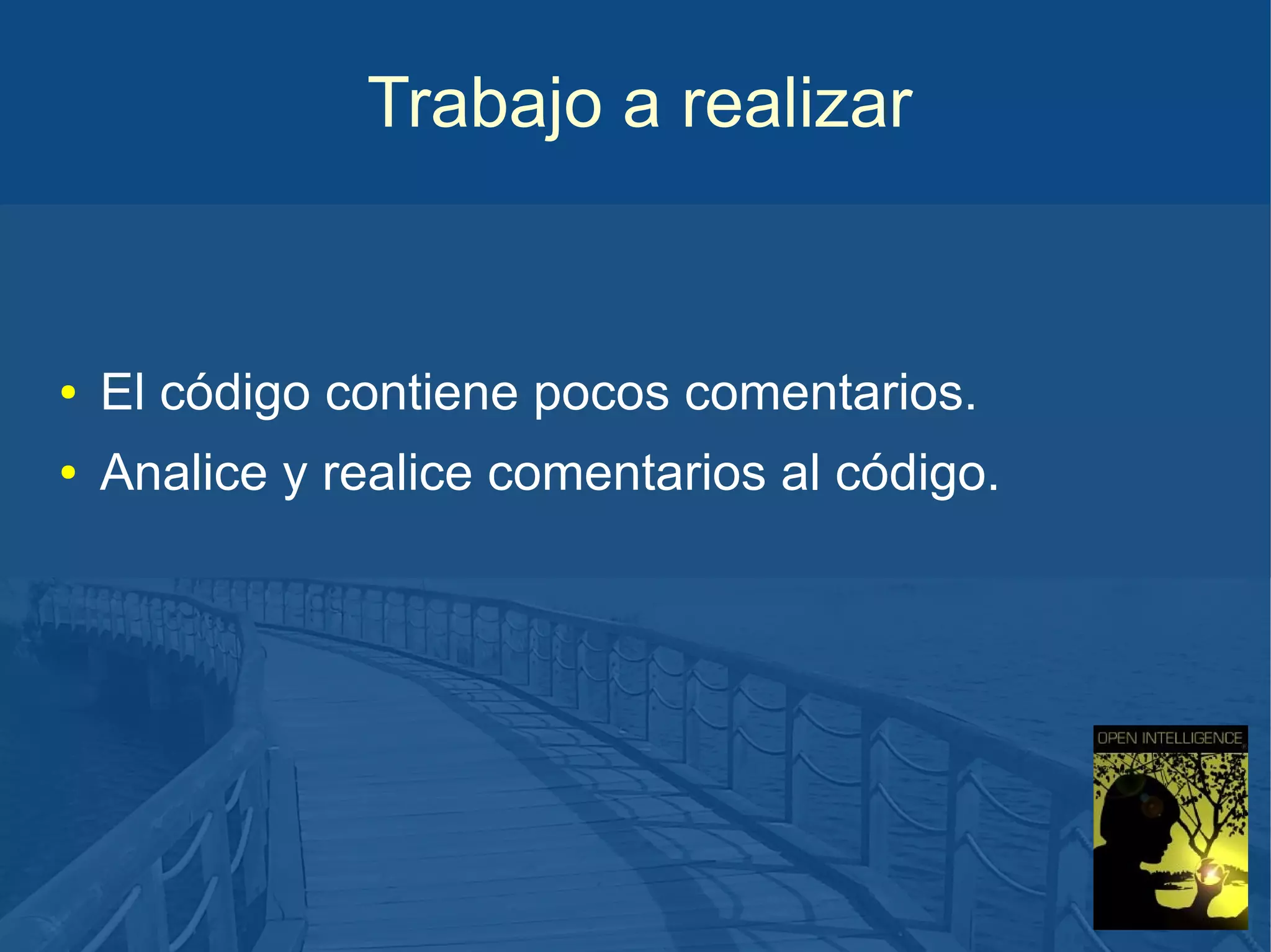 Trabajo a realizar

●

El código contiene pocos comentarios.

●

Analice y realice comentarios al código.

 