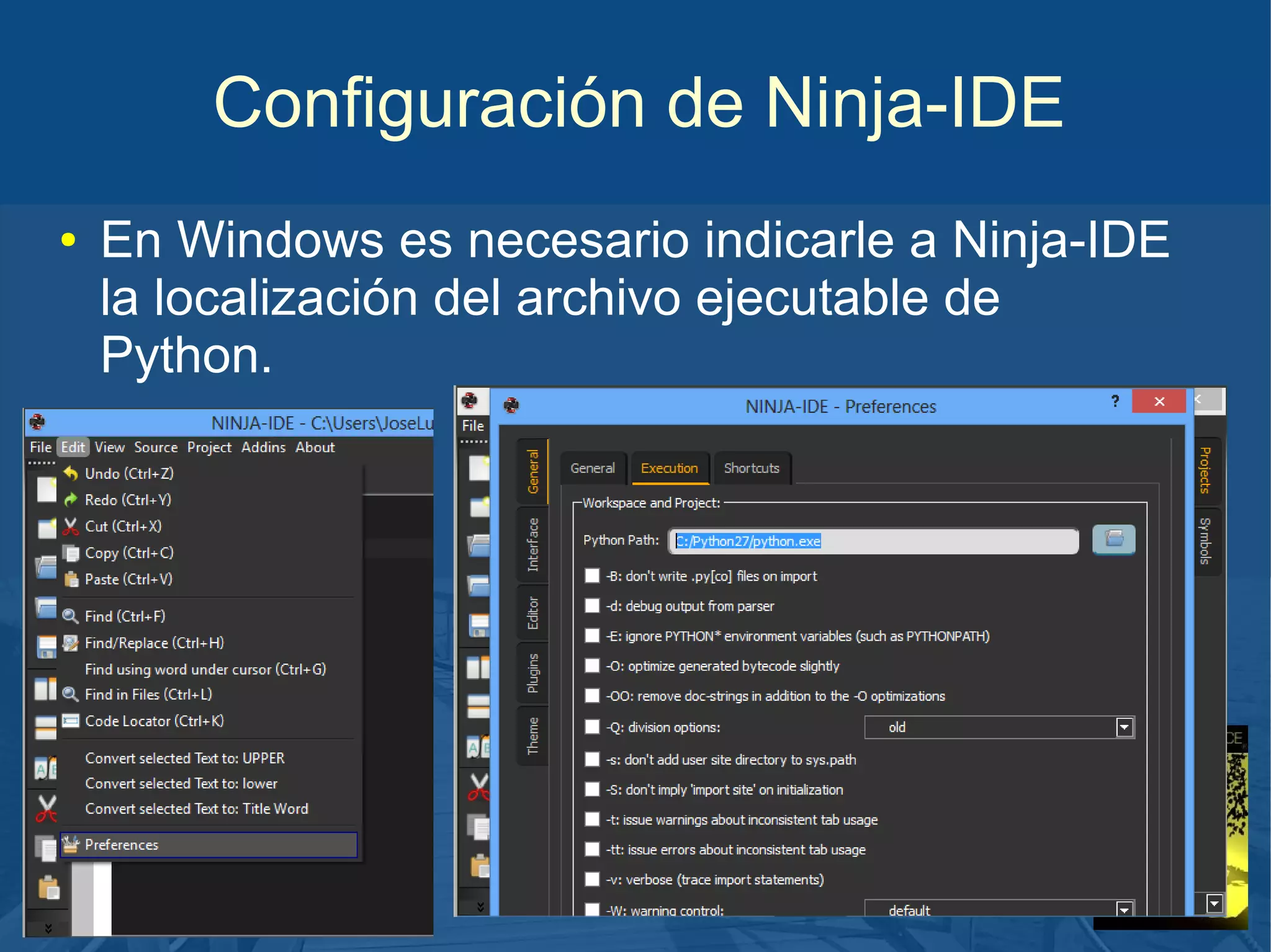 Configuración de Ninja-IDE
●

En Windows es necesario indicarle a Ninja-IDE
la localización del archivo ejecutable de
Python.

 