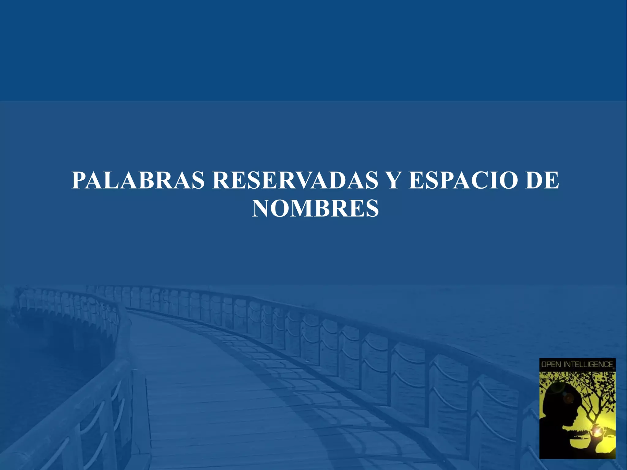 PALABRAS RESERVADAS Y ESPACIO DE
NOMBRES

 