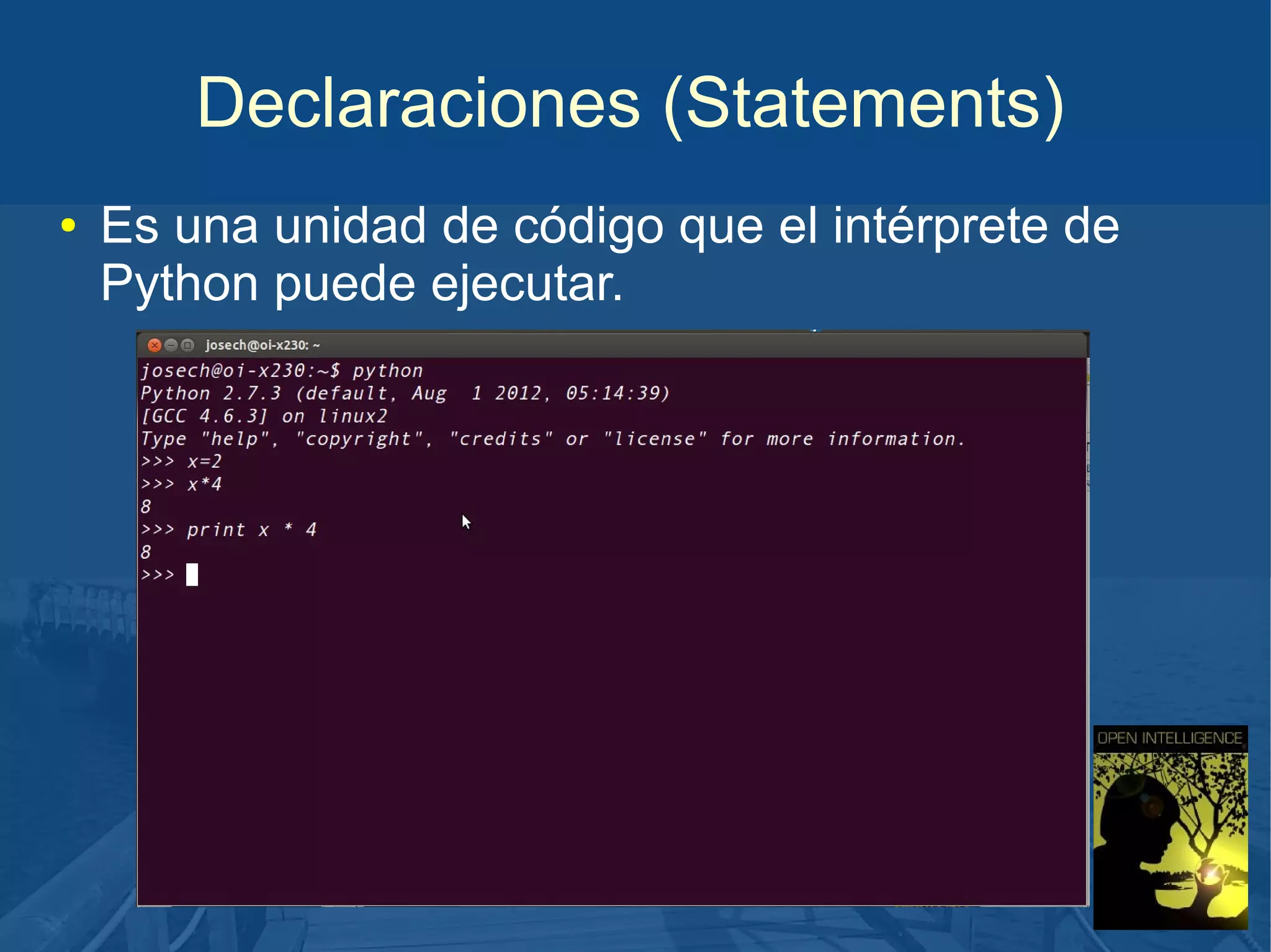 Declaraciones (Statements)
●

Es una unidad de código que el intérprete de
Python puede ejecutar.

 