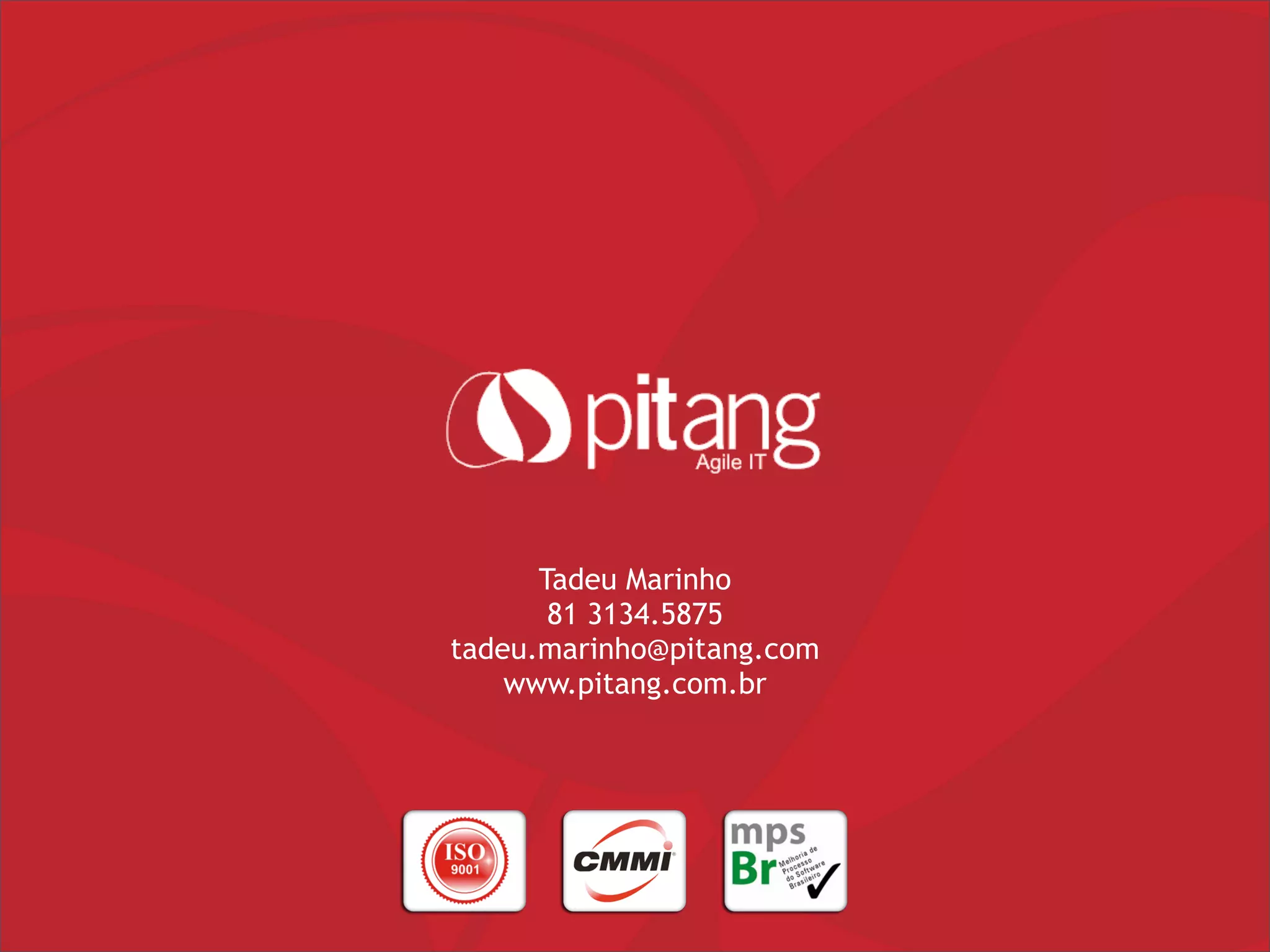 Tadeu Marinho
81 3134.5875
tadeu.marinho@pitang.com
www.pitang.com.br
 