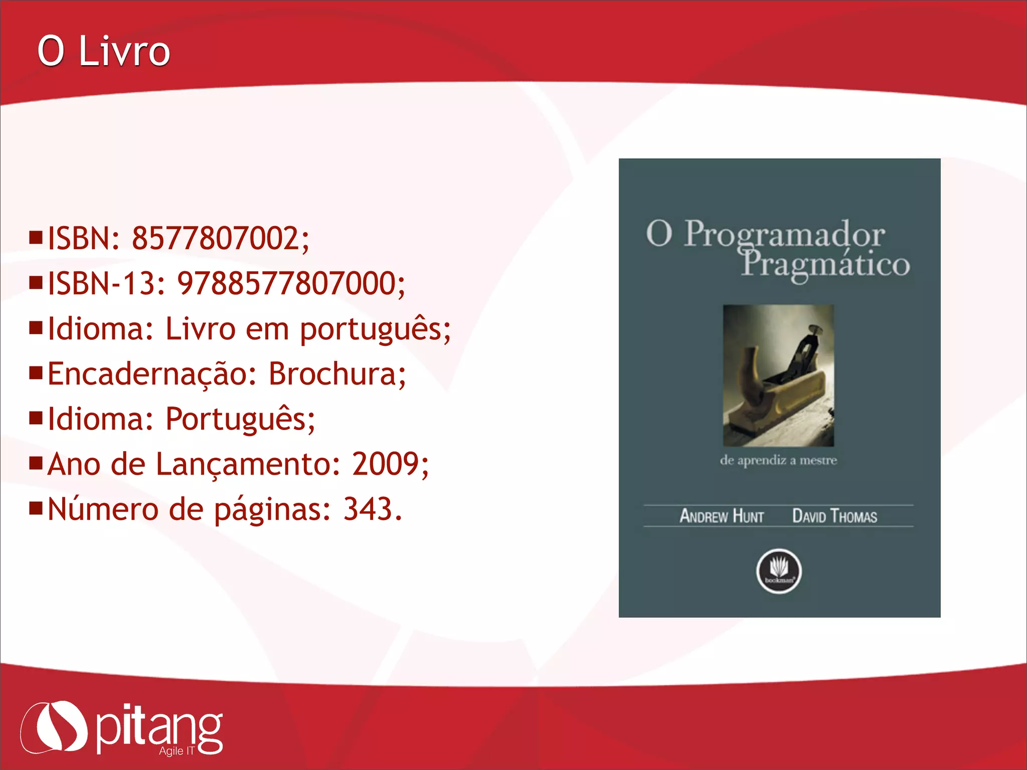 O Livro
ISBN: 8577807002;
ISBN-13: 9788577807000;
Idioma: Livro em português;
Encadernação: Brochura;
Idioma: Português;
Ano de Lançamento: 2009;
Número de páginas: 343.
 