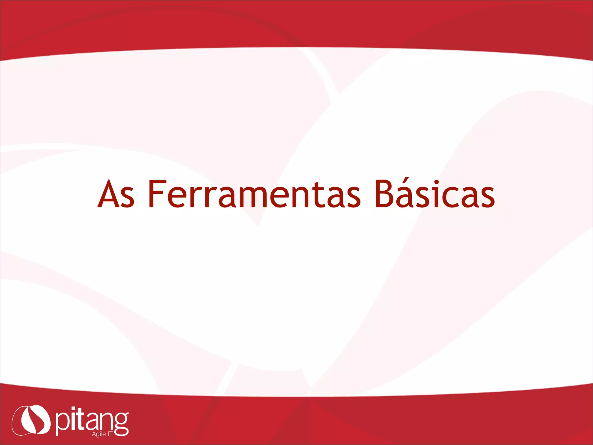 As Ferramentas Básicas
 