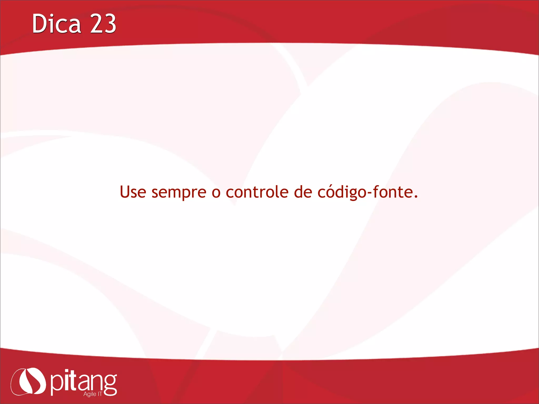 Dica 23
Use sempre o controle de código-fonte.
 