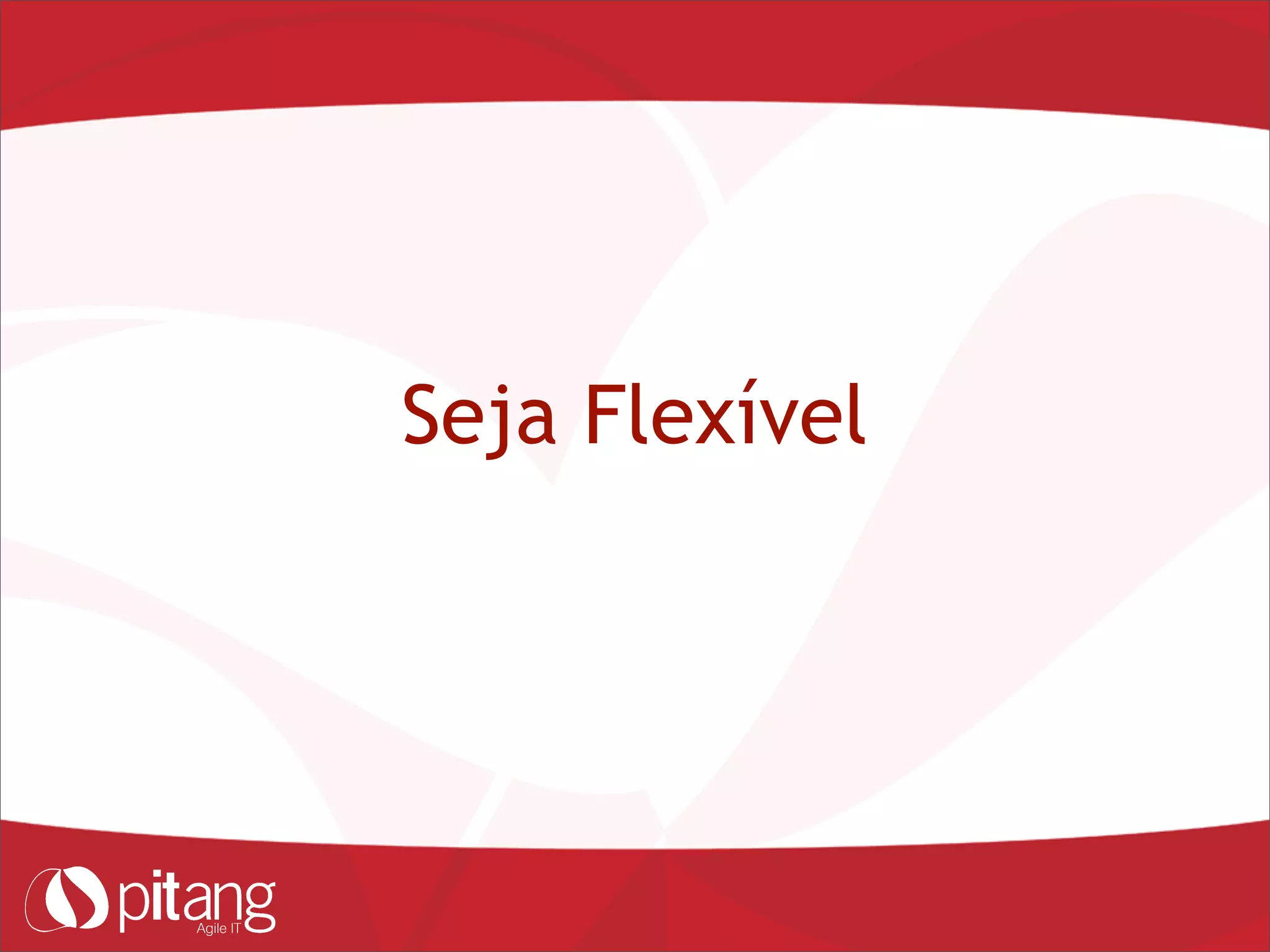 Seja Flexível
 